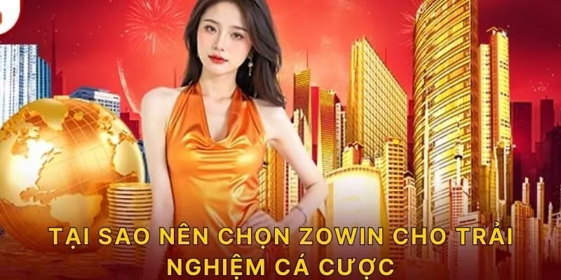 Tại sao nên chọn ZOWIN cho trải nghiệm cá cược?