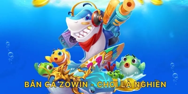 Bắn cá ZOWIN - Chơi là nghiền!