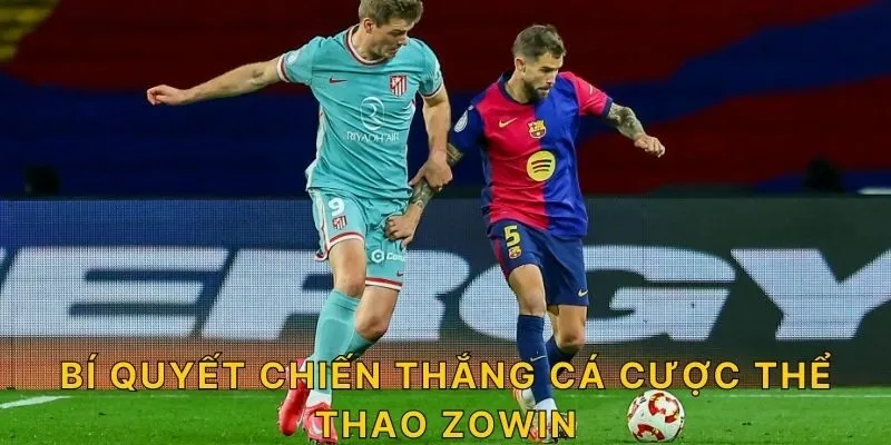 BÍ QUYẾT CHIẾN THẮNG CÁ CƯỢC THỂ THAO ZOWIN