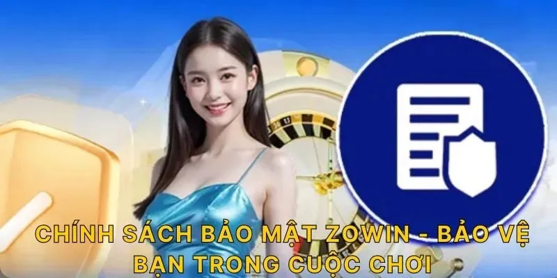 Chính sách bảo mật ZOWIN - Bảo vệ bạn trong cuộc chơi!