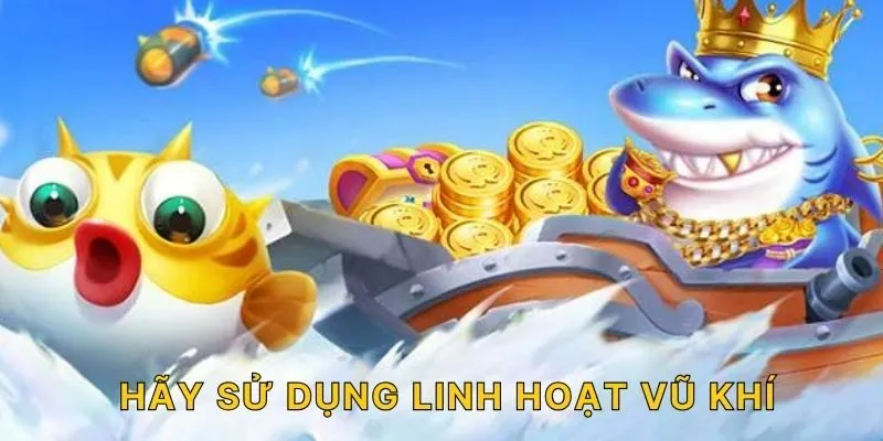 Hãy sử dụng linh hoạt vũ khí!