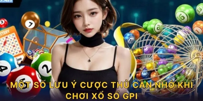 Một số lưu ý cược thủ cần nhớ khi chơi xổ số GPI