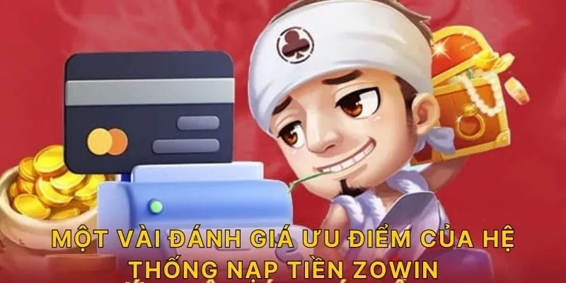 Một vài đánh giá ưu điểm của hệ thống nạp tiền ZOWIN