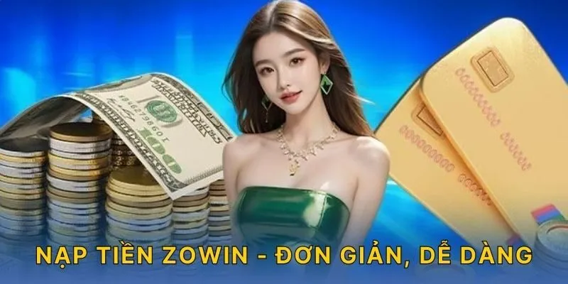 Nạp tiền ZOWIN - Đơn giản, dễ dàng!