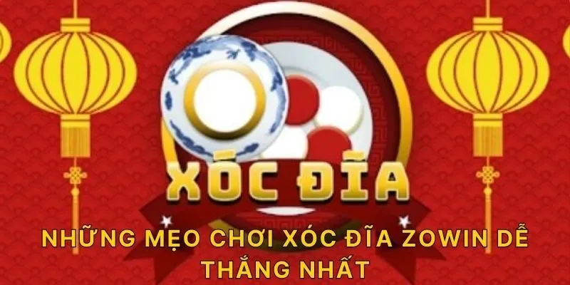 Những mẹo chơi Xóc Đĩa ZOWIN dễ thắng nhất