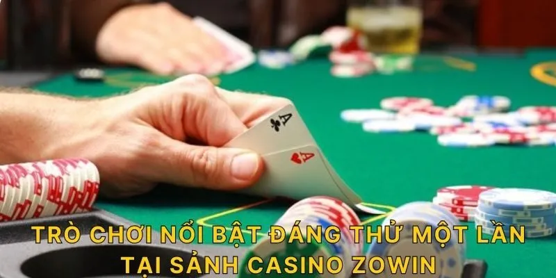 Trò chơi nổi bật đáng thử một lần tại sảnh casino ZOWIN