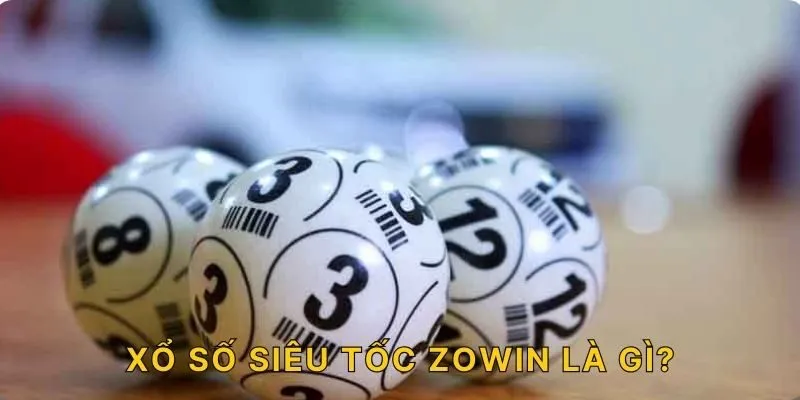 Xổ số siêu tốc ZOWIN là gì?