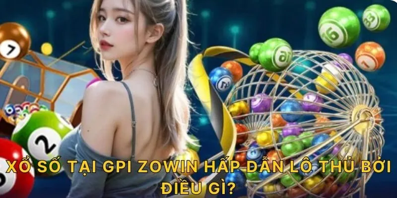 Xổ số tại GPI ZOWIN hấp dẫn lô thủ bởi điều gì?